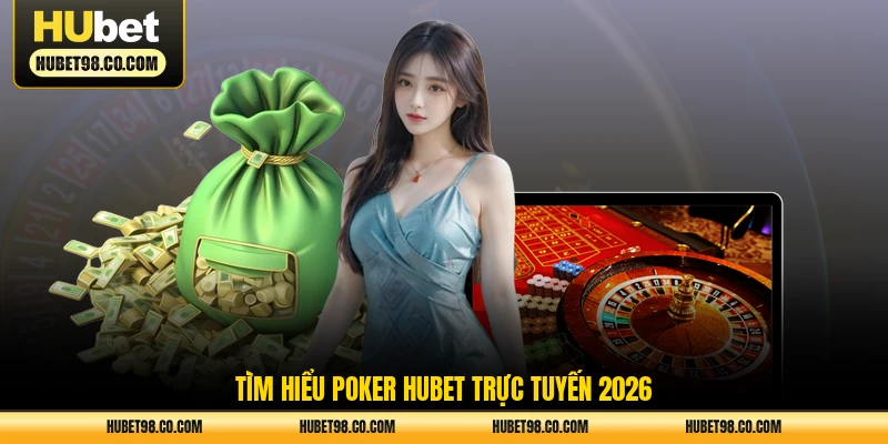 Tìm hiểu Poker HUBET trực tuyến 2026